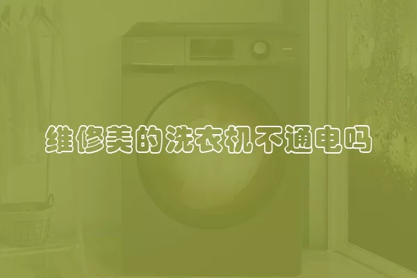 维修美的洗衣机不通电吗