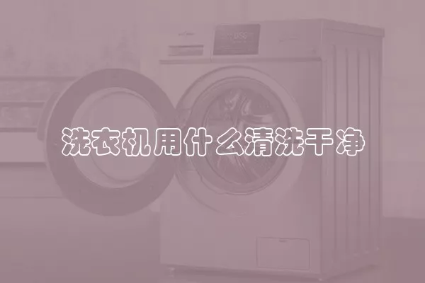洗衣机用什么清洗干净