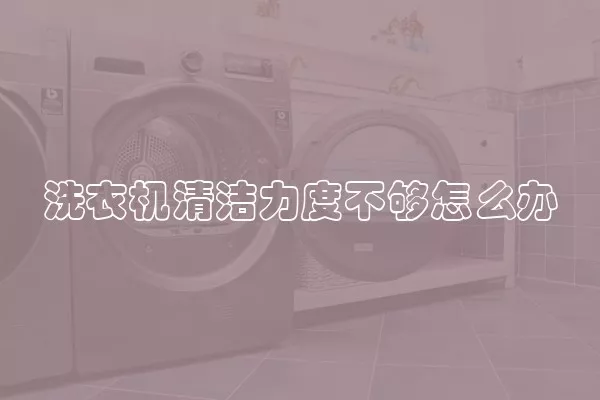 洗衣机清洁力度不够怎么办